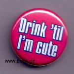 : Drink til I'm cute Button