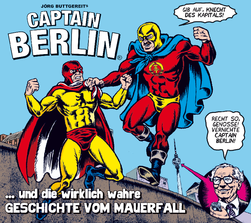 Captain Berlin: Captain Berlin … und die wirklich wahre Geschichte vom Mauerfall